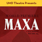 Graphic reading UMD Theatre Presents MAXA